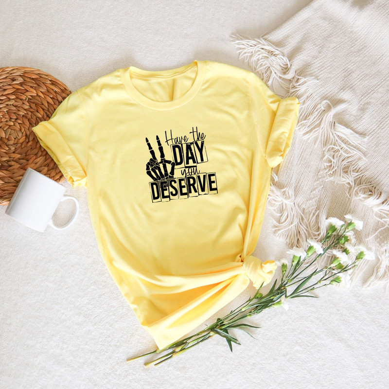 Have The Day You Deserve Shirt, Skeleton Hand Peace Sign Tee, Trendy Positive Vibes Shirt, Karma Shirt, Gifts for her, Inspirational T-Shirt - 2.jpg