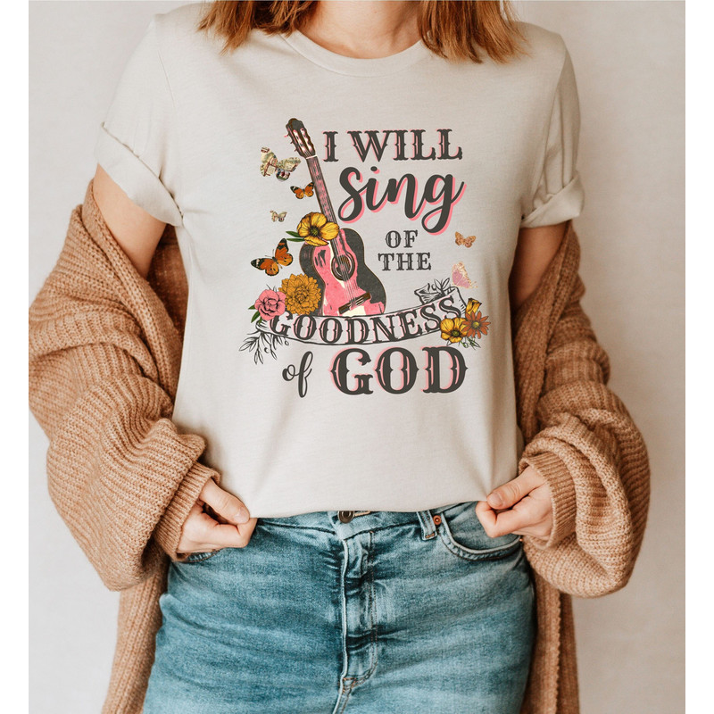 I Will Sing Of The Goodness Of God Shirt, Christian Shirt, Love Like Jesus T-Shirt, Faith Shirt, Gift For Christians, Religious Gifts - 1.jpg