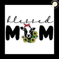 blessed mom svg, dairy cows svg, sunflower svg, , mothers day svg