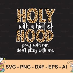 holy with a hint of hood pray with me , don't play with me svg, png, dxf, eps