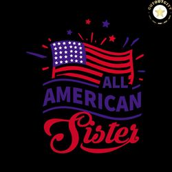 all american sister, independence day svg, 4th of july, july 4th svg, patriotic svg, america flag, usa lover, 4th july s
