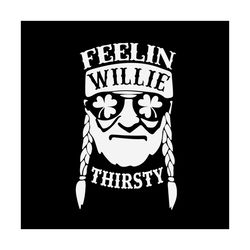 feelin willie thirsty, patrick svg, willie thirsty svg, willie nelson svg, willie svg, willie nelson fans, feeling willi