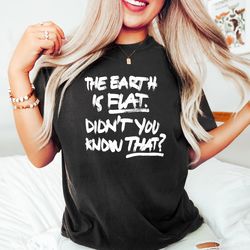 the earth is flat didnt you know that t-shirt, flat earther shirt, flat earth shirt, flat earth tour shirt, trendy unise