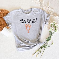 they see me aperollin,holy aperoli sweatshirt,cool bartender shirt,gift for her,vintage comfort aperol tshirt,cute alcoh