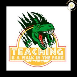 teaching is a walk in the park svg, mom svg, jurassic park svg, walk in the park svg