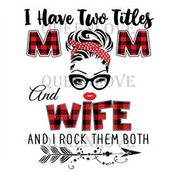 I Have Two Titles Mom And Wife Svg, Trending Svg, Mom Svg, Mother Svg, Mama Svg, Gift For Mom, Mom Life Svg, I Have Two