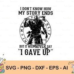 i don't know how my story ends but it will never say i gave up,gave up viking,mighty viking spiritcricutdigital download