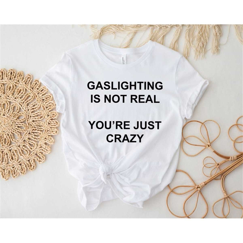 MR-872023114712-gaslighting-is-not-real-youre-just-crazy-shirt-image-1.jpg