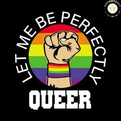let me be perfectly, lgbt svg, gay svg, lesbian svg, rainbow lgbt flag, lgbt flag svg, human lgbt flag, lgbt gift svg, l