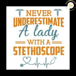never underestimate a lady with a stethoscope svg, nurse svg, trending svg, covid svg, covid 19 svg, coronavirus, corona