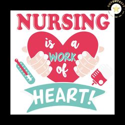 nursing is a work of heart svg, nurse svg, trending svg, nursing svg, quote svg, best saying svg, heart svg, png, diy cr