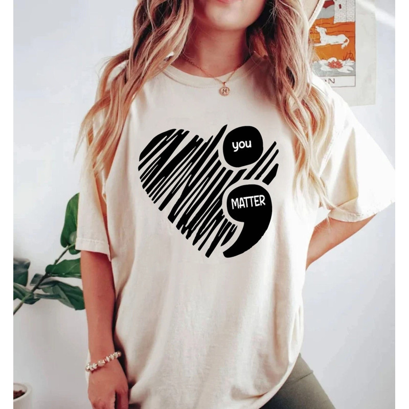 You Matter Comfort ColorsĀ® Shirt, Semicolon Suicidal Prevention Shirt, Mental Health Shirt, Women Gift, Love Shirt, Awareness Shirt - 1.jpg