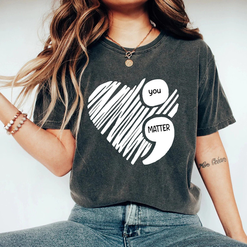 You Matter Comfort ColorsĀ® Shirt, Semicolon Suicidal Prevention Shirt, Mental Health Shirt, Women Gift, Love Shirt, Awareness Shirt - 2.jpg
