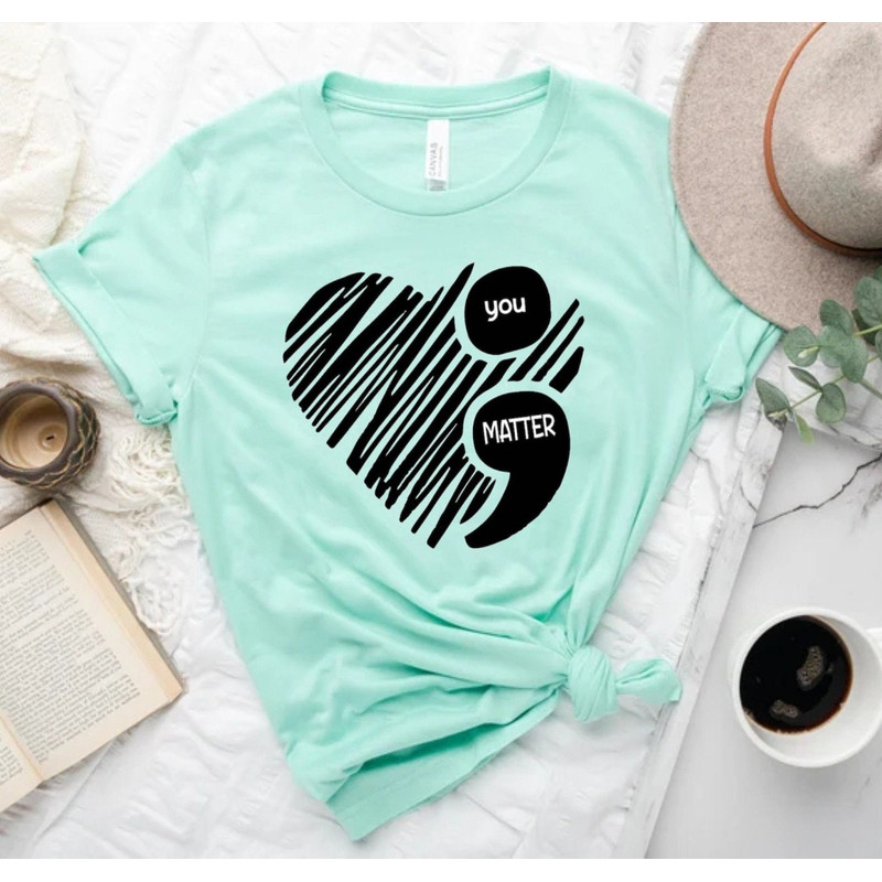 You Matter Comfort ColorsĀ® Shirt, Semicolon Suicidal Prevention Shirt, Mental Health Shirt, Women Gift, Love Shirt, Awareness Shirt - 5.jpg