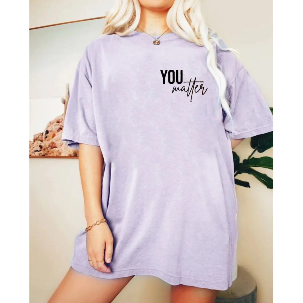 You Matter Shirt, To The Person Behind Me Shirt, Spread Positive Vibes Everywhere You Go, Dear Person Behind Me, Empower Women Shirt - 5.jpg