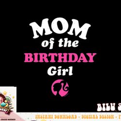 Barbie - Mom Of The Birthday Girl png, sublimation copy