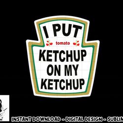 i put ketchup on my ketchup vintage shirt halloween costume png, sublimation copy