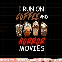 i run on coffee and horror movies scary blood halloween png, sublimation copy