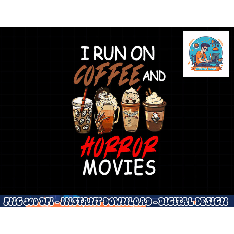 I Run on Coffee And Horror Movies Scary Blood Halloween png, sublimation copy.jpg