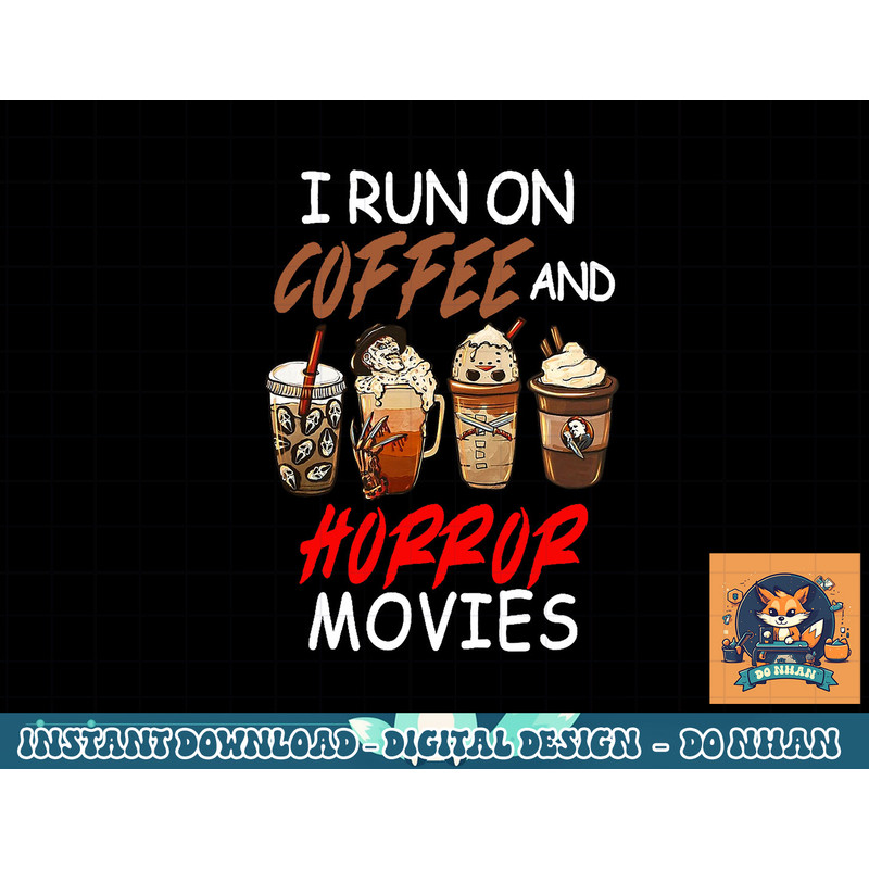 I Run on Coffee And Horror Movies Scary Blood Halloween png, sublimation copy.jpg