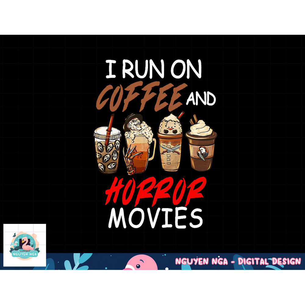 I Run on Coffee And Horror Movies Scary Blood Halloween png, sublimation copy.jpg