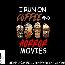 i run on coffee and horror movies scary blood halloween png, sublimation copy