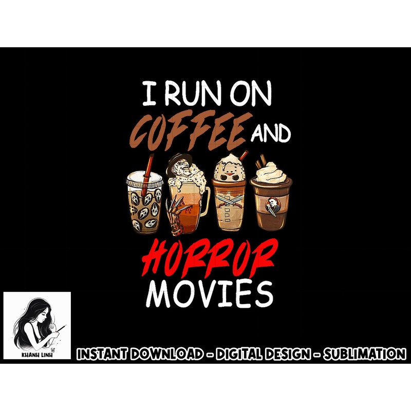 I Run on Coffee And Horror Movies Scary Blood Halloween png, sublimation copy.jpg