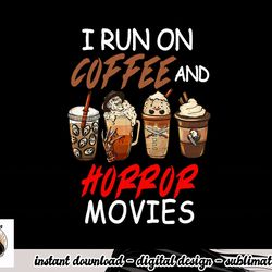 i run on coffee and horror movies scary blood halloween png, sublimation copy