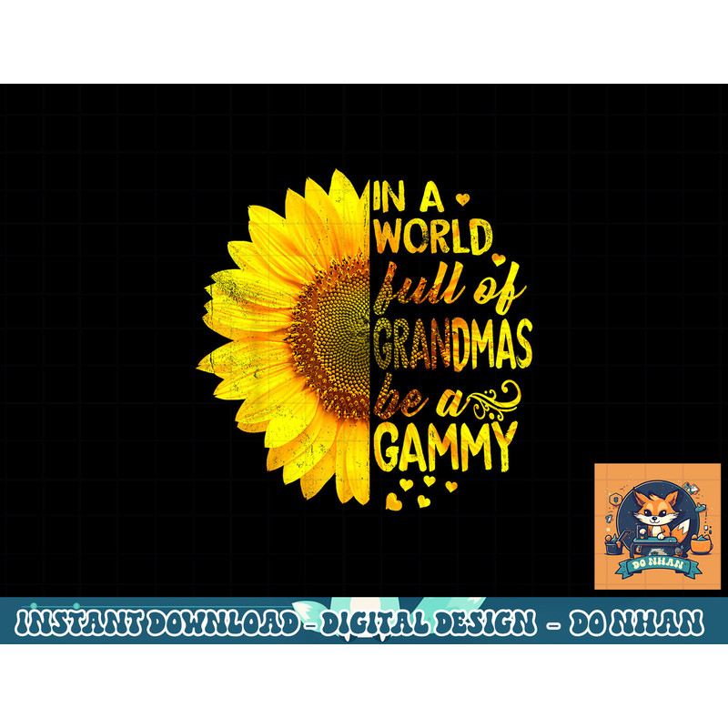 In a world full of grandmas be Gammy Sunflower png, sublimation copy.jpg
