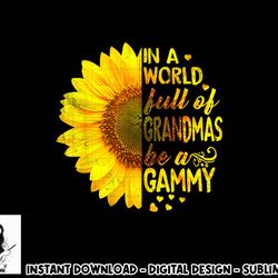 in a world full of grandmas be gammy sunflower png, sublimation copy