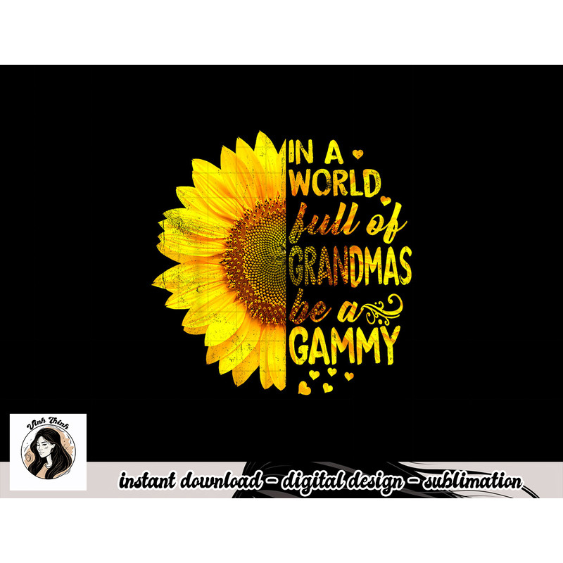 In a world full of grandmas be Gammy Sunflower png, sublimation copy.jpg