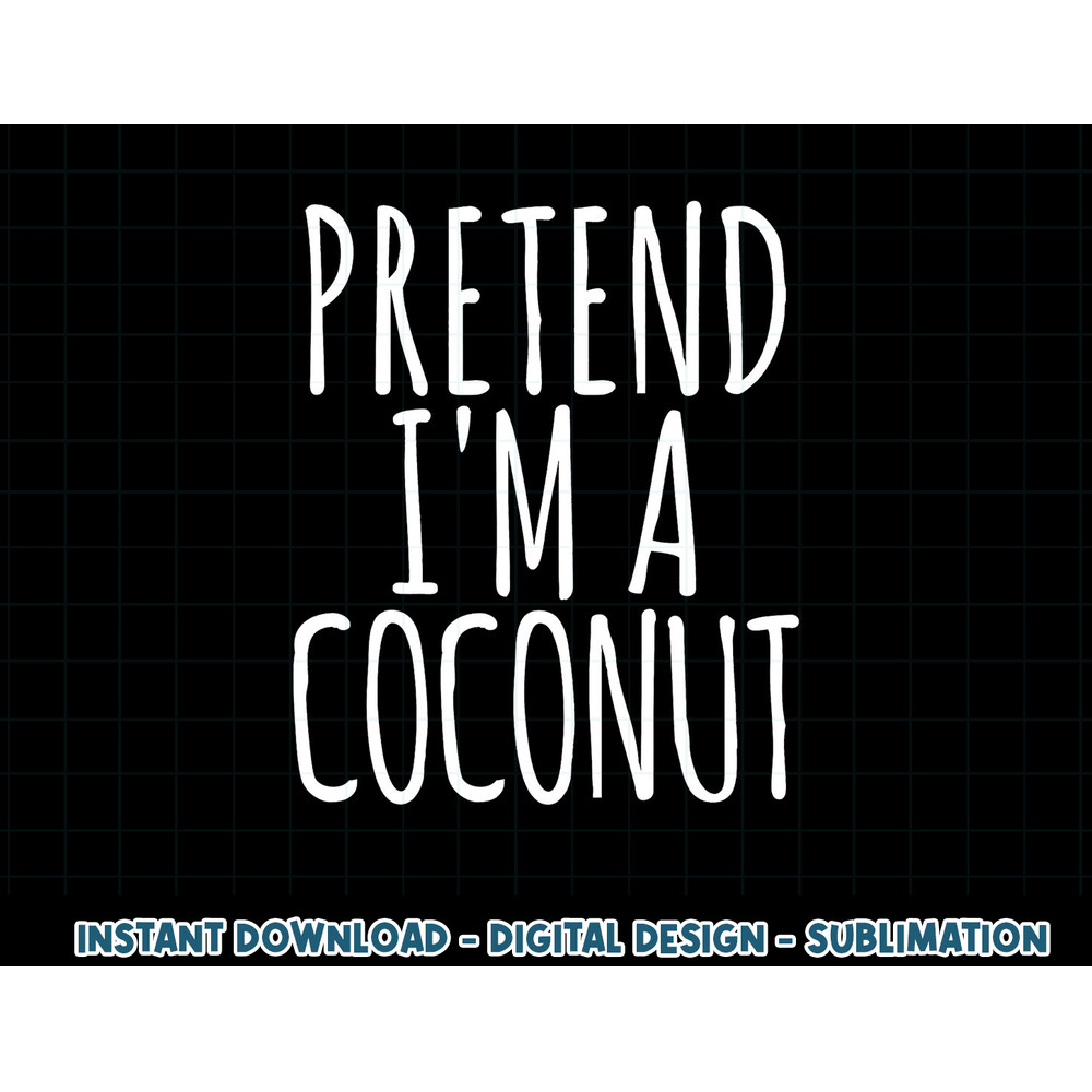 Lazy Funny Halloween Costume Pretend I m A Coconut png, sublimation copy.jpg