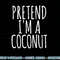 Lazy Funny Halloween Costume Pretend I m A Coconut png, sublimation copy.jpg