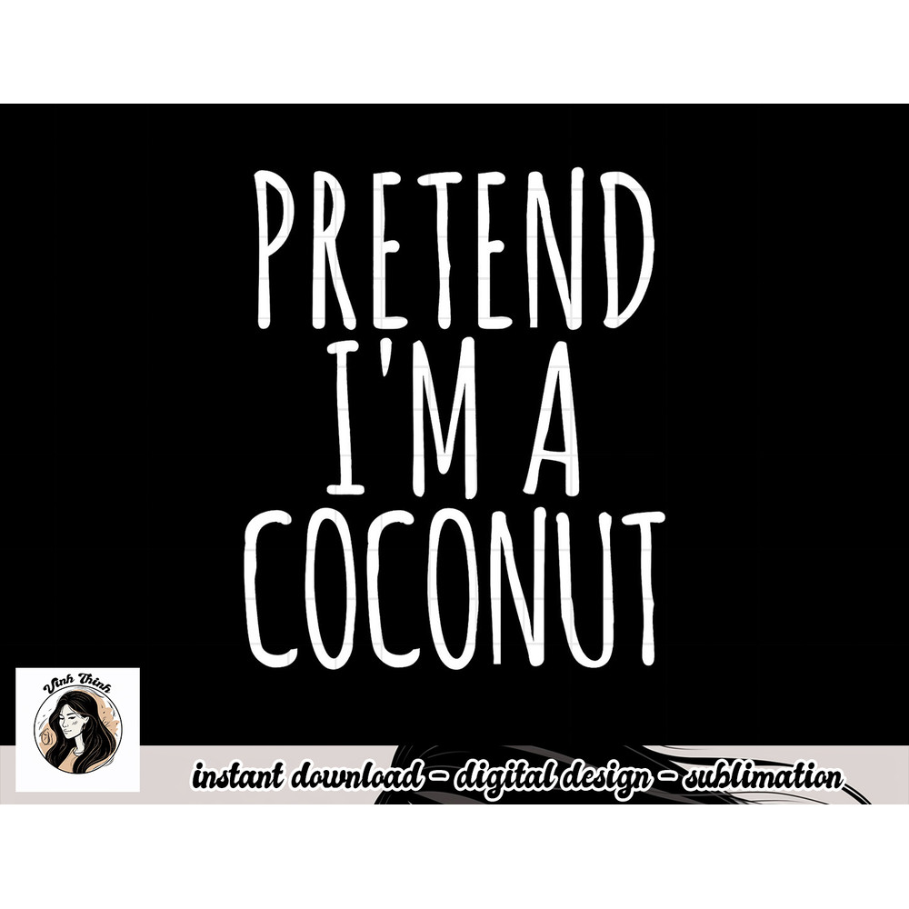 Lazy Funny Halloween Costume Pretend I m A Coconut png, sublimation copy.jpg