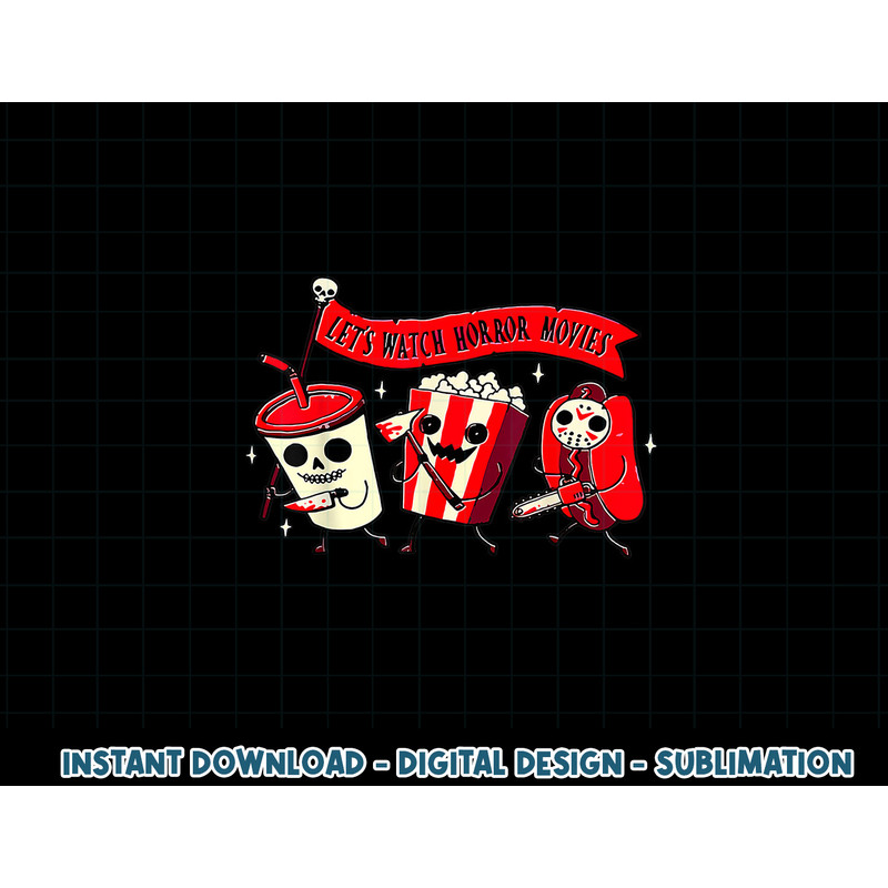 Let s Watch Horror Movies Funny Halloween Costume Hot Dog png, sublimation copy.jpg