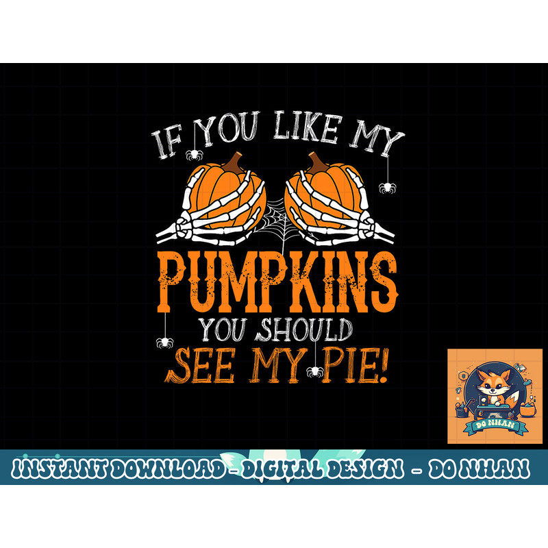 Like My Pumpkins See My Pie Adult Humor Funny Halloween Gift png, sublimation copy.jpg