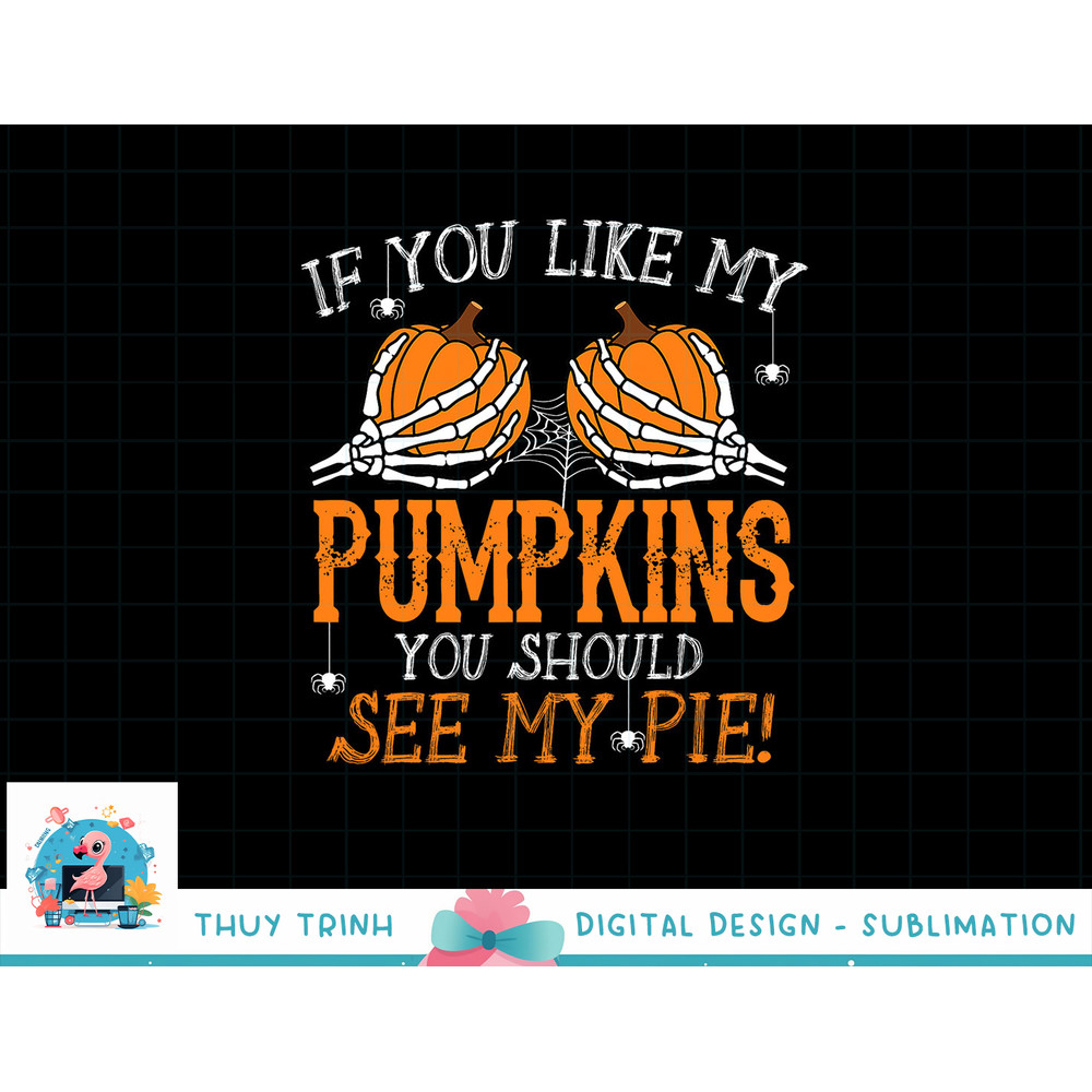 Like My Pumpkins See My Pie Adult Humor Funny Halloween Gift png, sublimation copy.jpg