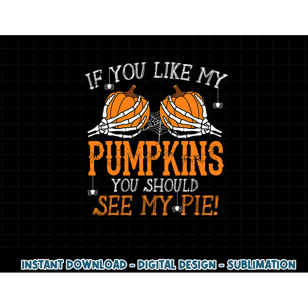 Like My Pumpkins See My Pie Adult Humor Funny Halloween Gift png, sublimation copy.jpg
