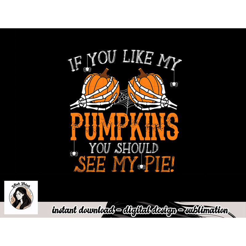 Like My Pumpkins See My Pie Adult Humor Funny Halloween Gift png, sublimation copy.jpg