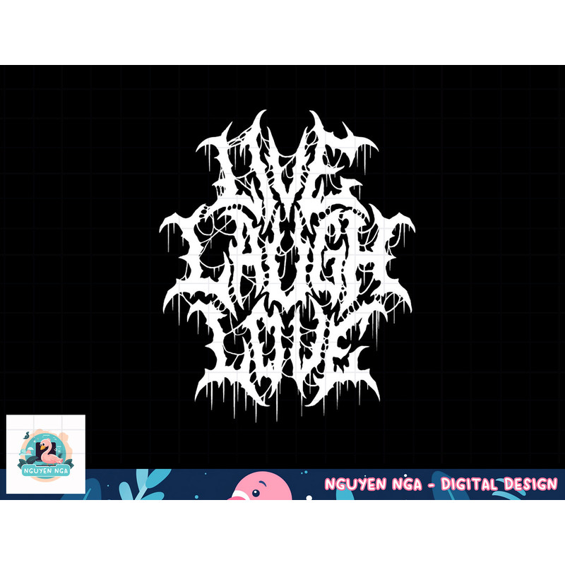 Live Laugh Love Black Metal Parody Funny Typography png, sublimation copy.jpg