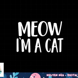 meow i m a cat - halloween costume png, sublimation copy