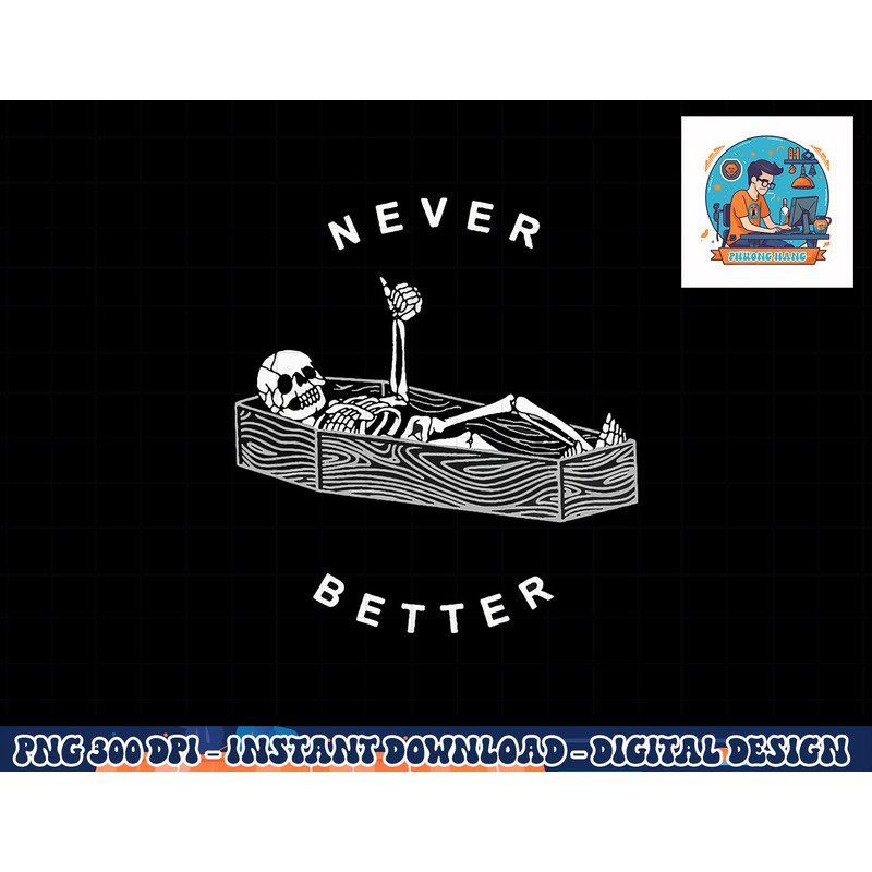 Never Better Skull Skeleton In The Coffin Halloween png, sublimation copy.jpg