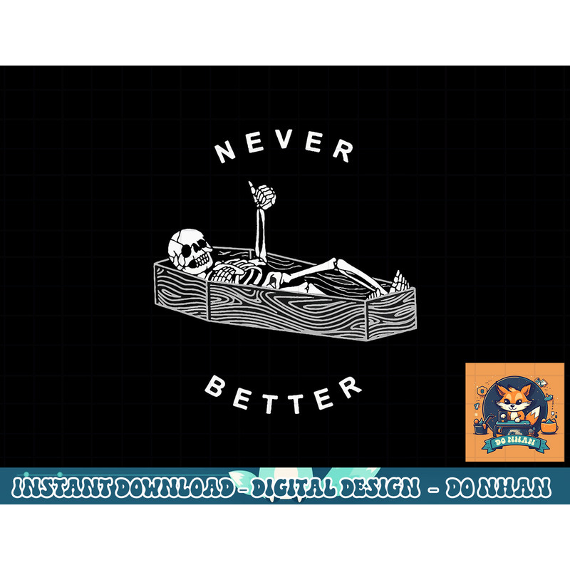 Never Better Skull Skeleton In The Coffin Halloween png, sublimation copy.jpg