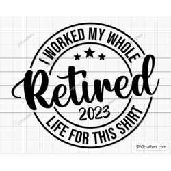 Retired I Worked My Whole Life For This Shirt, Retirement svg, Retired svg, happy retirement svg, Pension svg-Printable,