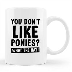 Funny Pony  Mug, Funny Pony  Gift, Horse Mug, Pony Mug, Pony Lover Mug, Horseback Riding, Horse Lover Mug, Funny Pony Mu