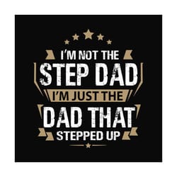 im not the step dad im the dad that stepped up svg, fathers day svg, step dad svg, dad svg, funny step dad svg, dad life