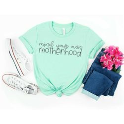 mind your own motherhood, mom shirt, mother's day shirt, gift for mom, boss mom, gift for mom, funny mom shirt