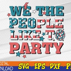We the People like to Party svg, 4th of July svg, I-ndependence-Day svg, USA svg, 4th of July Svg, Eps, Png, Dxf, Digita