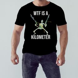 What the fuck is a kilometer shirt, Shirt For Men Women, Graphic Design, Unisex Shirt