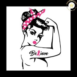 strong girl believe svg, breast cancer svg, breast cancer gift, cancer awareness, cancer ribbon svg, breast cancer ribbo